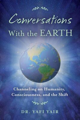 Conversations with the Earth: Channeling on Humanity, Consciousness, and the Shift