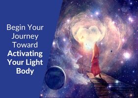 How to Begin Your Journey Toward Activating Your Light Body